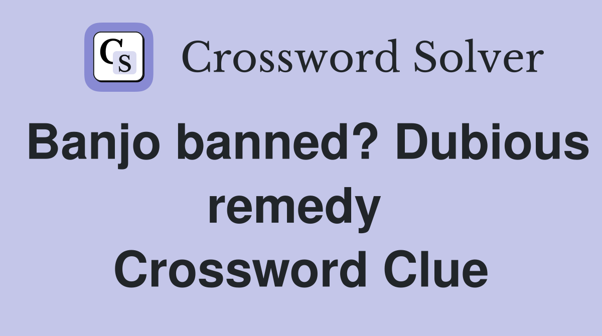 Banjo banned? Dubious remedy  Crossword Clue