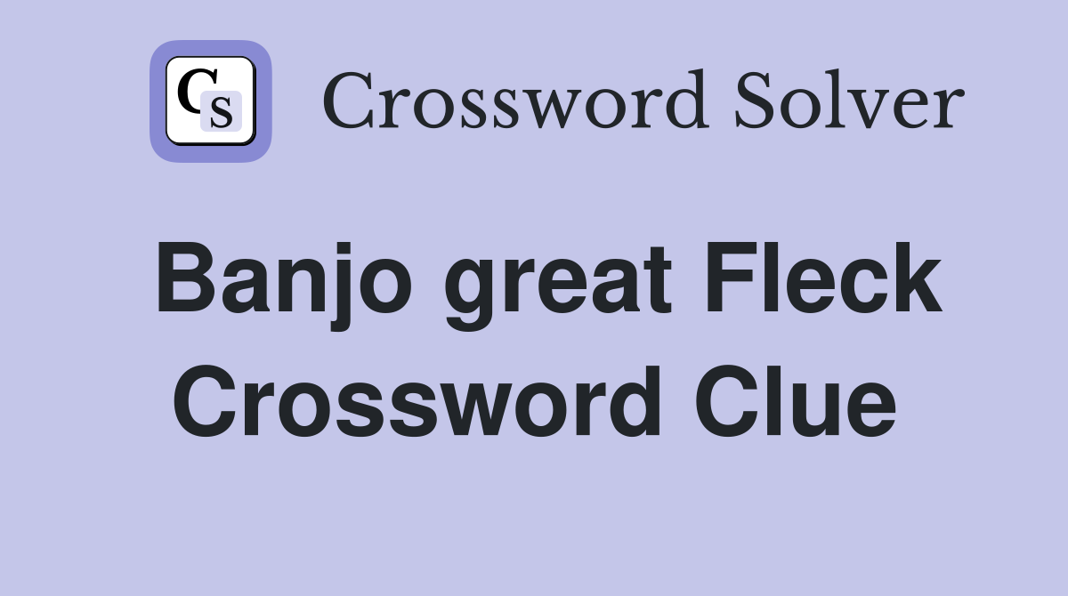 Banjo great Fleck Crossword Clue