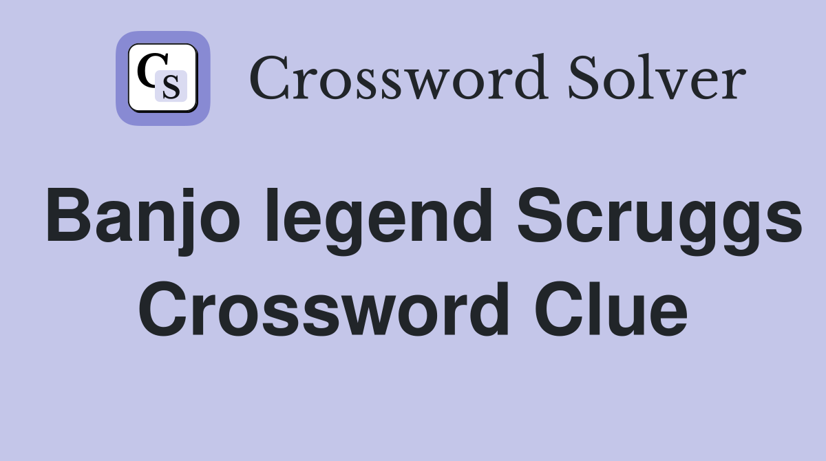 Banjo legend Scruggs Crossword Clue