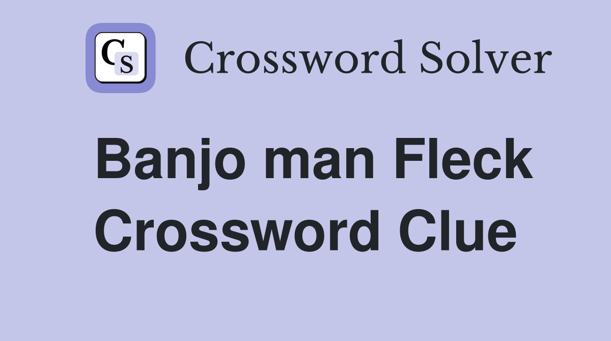 Banjo man Fleck Crossword Clue