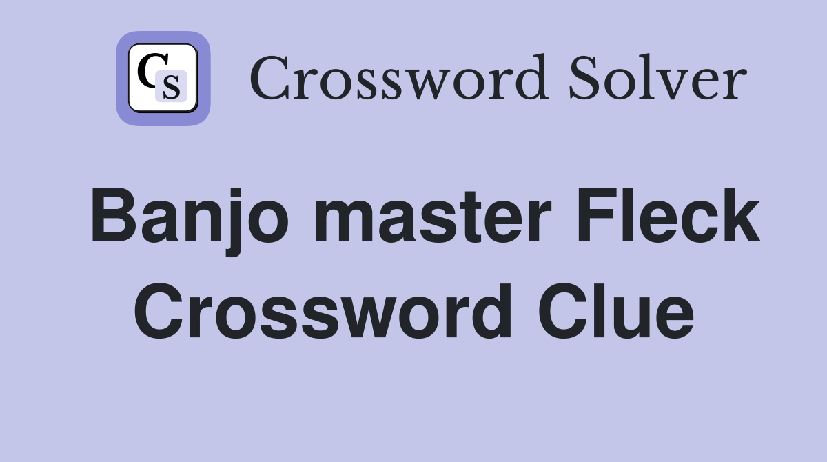 Banjo master Fleck Crossword Clue
