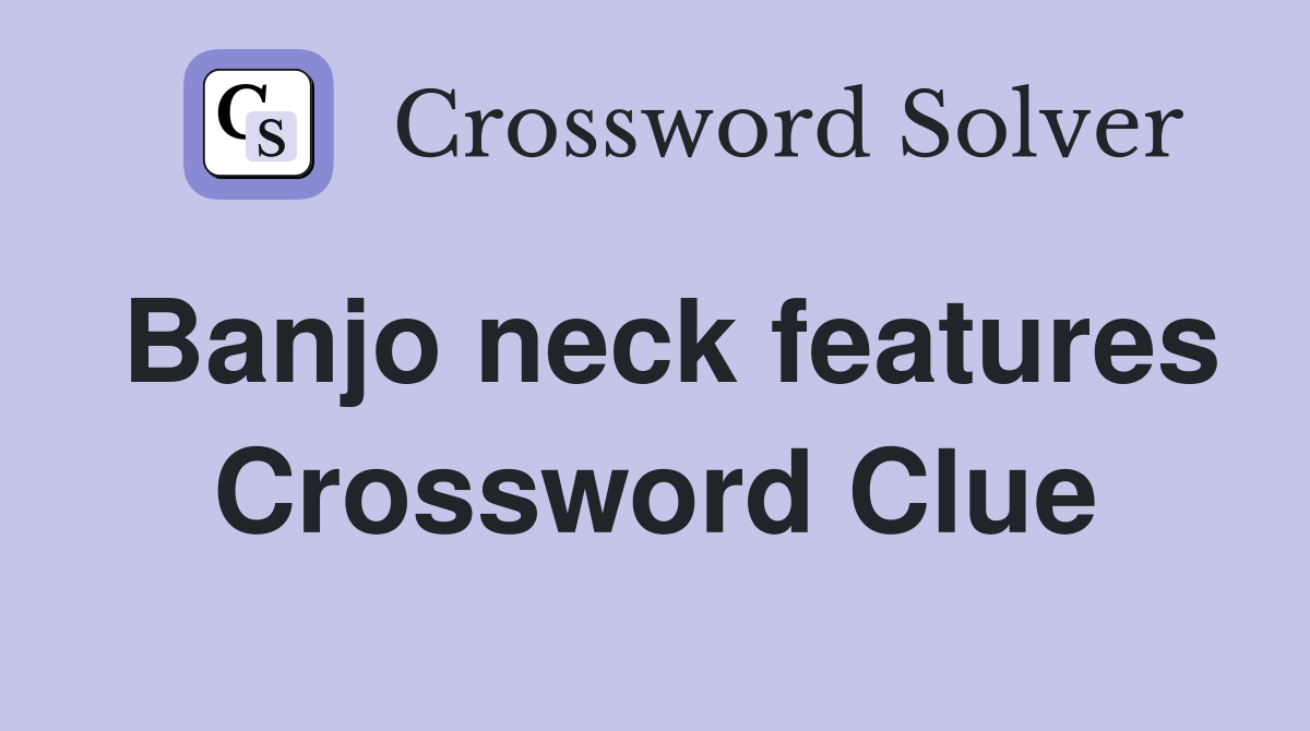 Banjo neck features Crossword Clue