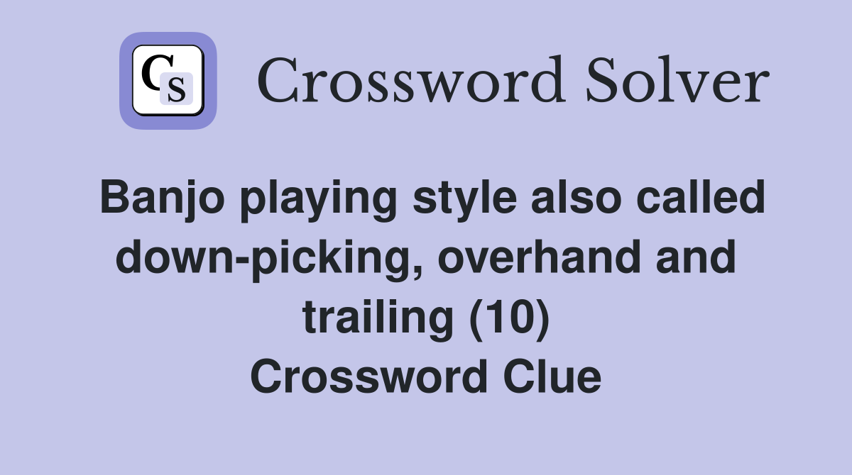 Banjo playing style also called down-picking, overhand and trailing (10) Crossword Clue