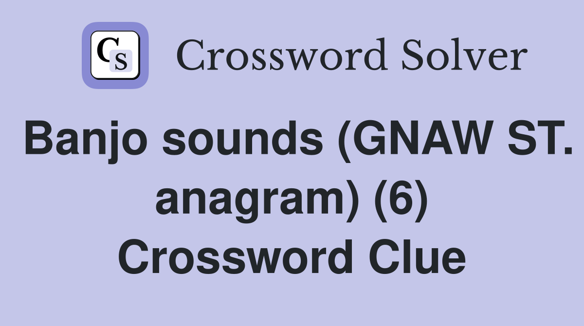 Banjo sounds (GNAW ST. anagram) (6) Crossword Clue