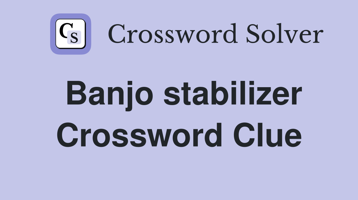 Banjo stabilizer Crossword Clue