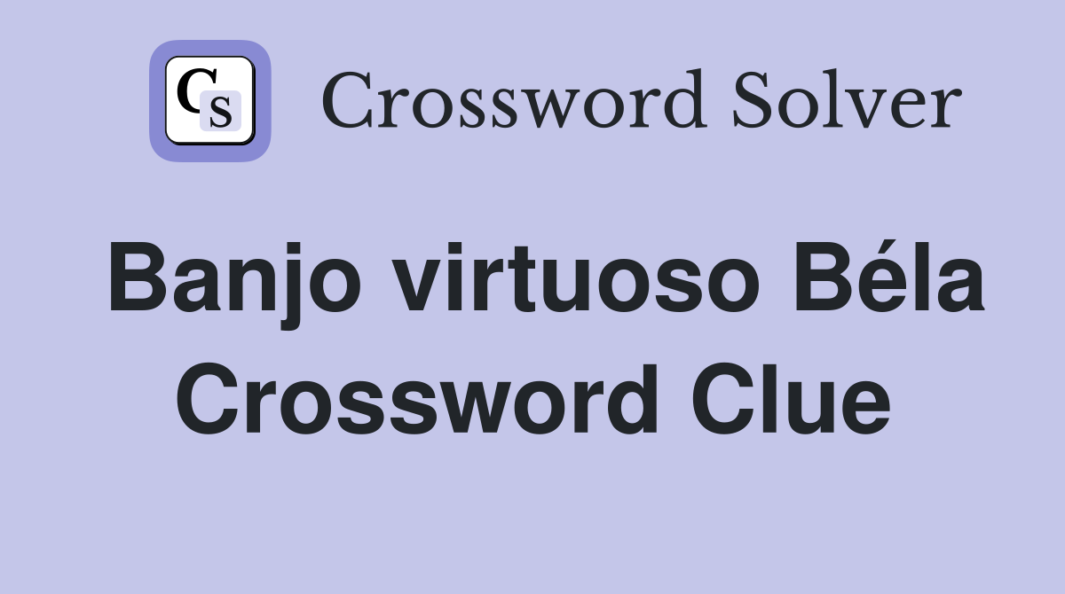 Banjo virtuoso Béla Crossword Clue
