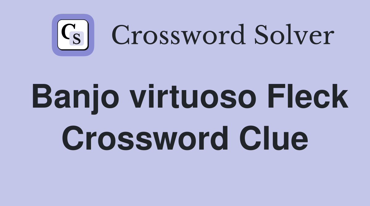 Banjo virtuoso Fleck Crossword Clue