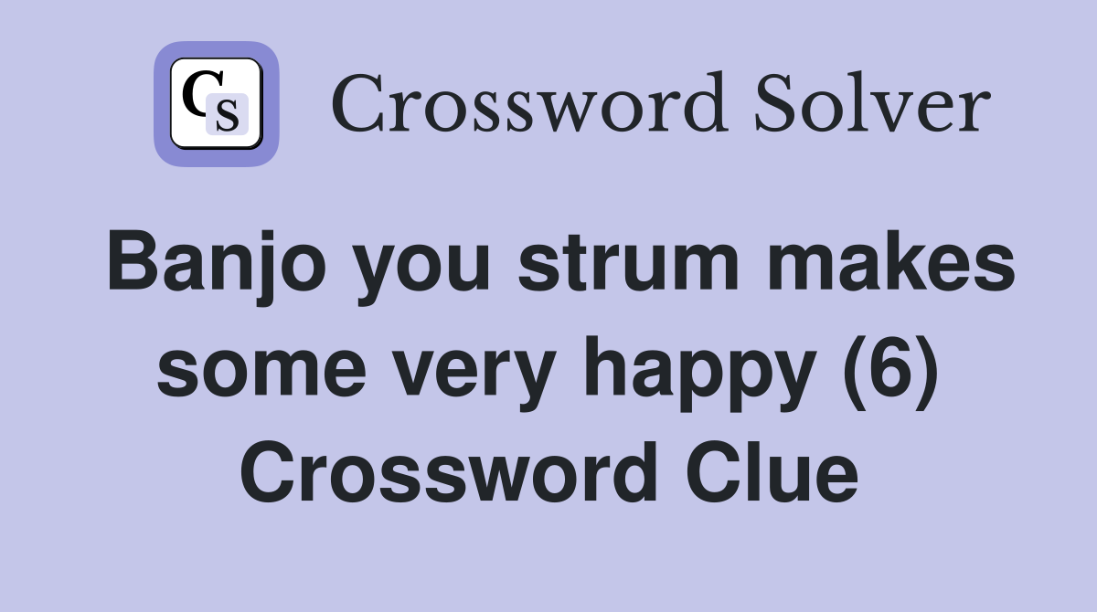 Banjo you strum makes some very happy (6) Crossword Clue