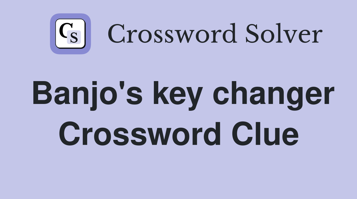 Banjo's key changer Crossword Clue