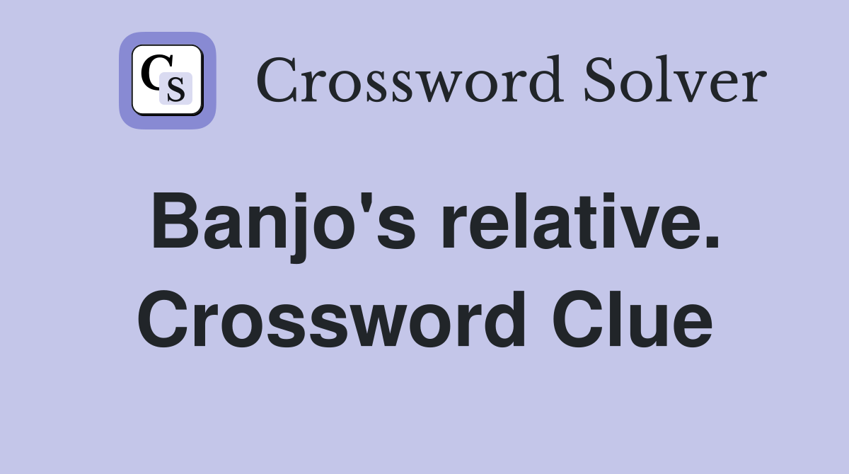 Banjo's relative. Crossword Clue