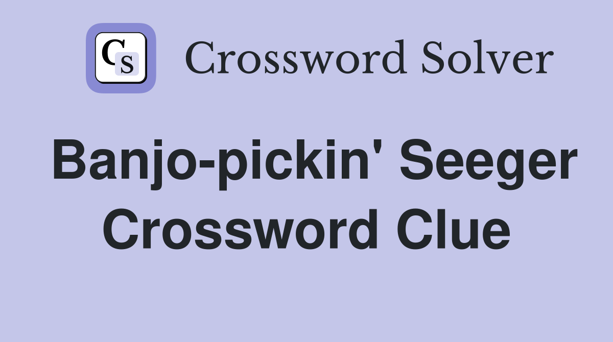 Banjo-pickin' Seeger Crossword Clue