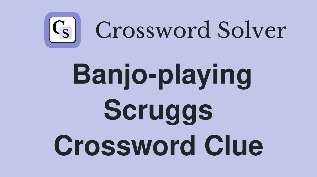 Banjo-playing Scruggs Crossword Clue