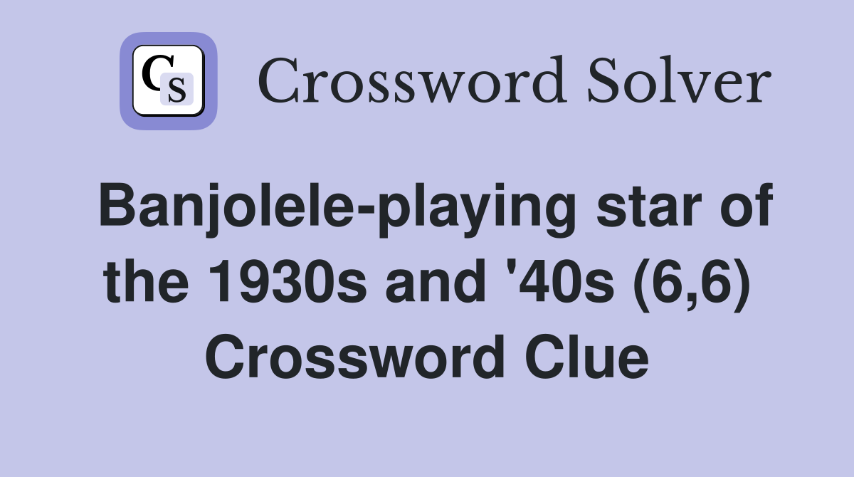 Banjolele-playing star of the 1930s and '40s (6,6) Crossword Clue