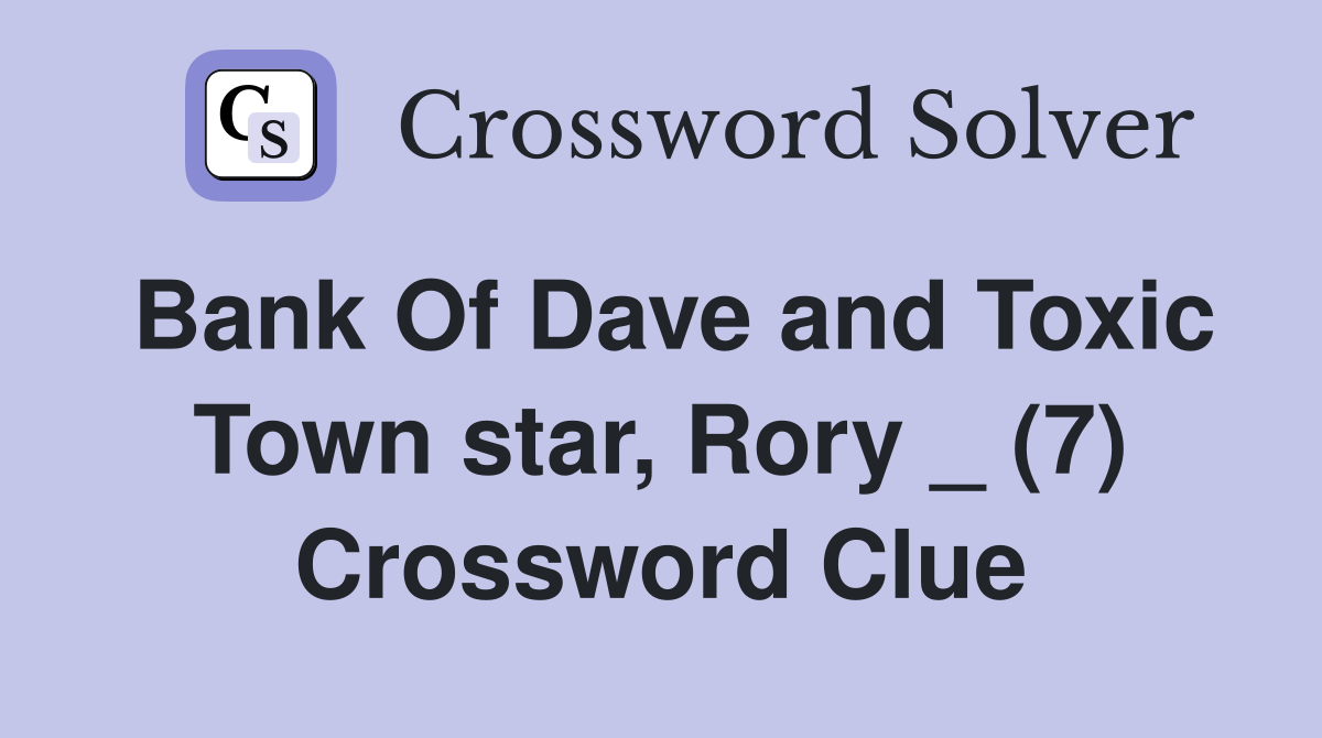 Bank Of Dave and Toxic Town star, Rory _ (7) Crossword Clue