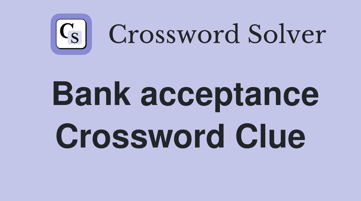 Bank acceptance Crossword Clue