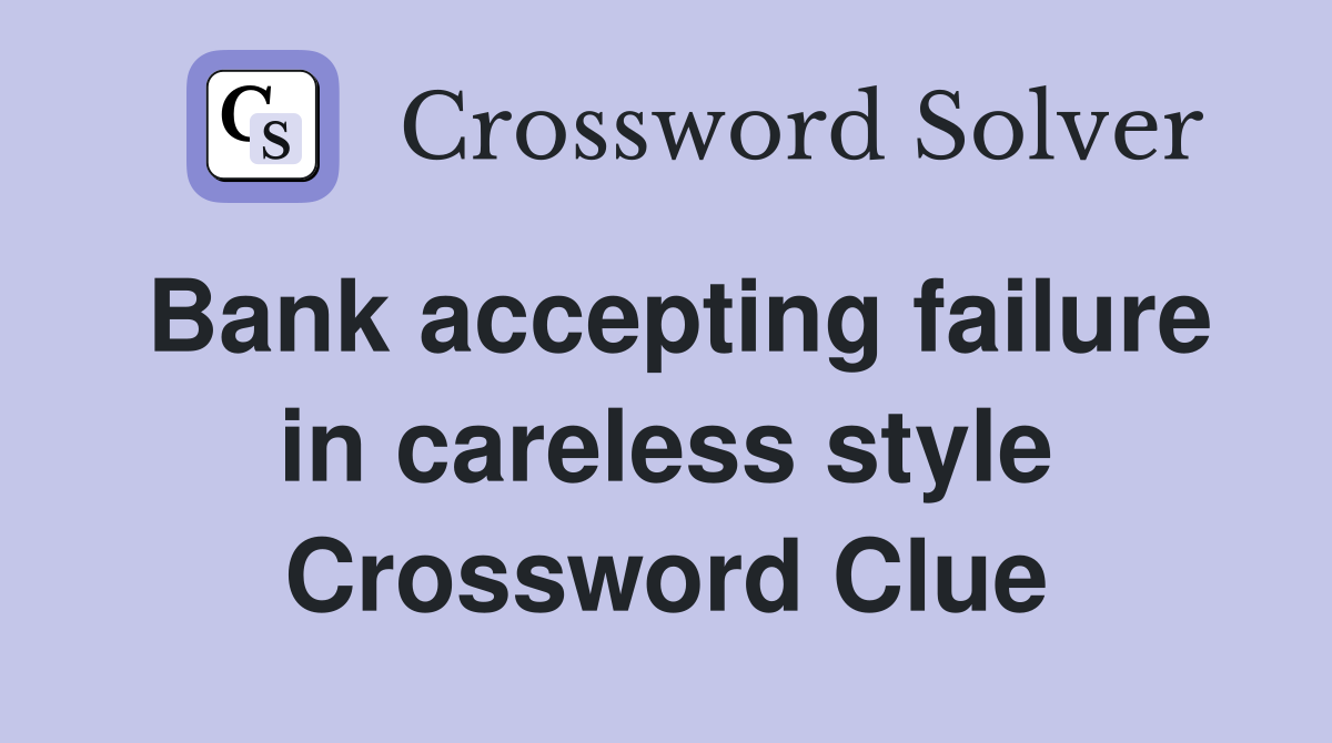 Bank accepting failure in careless style Crossword Clue