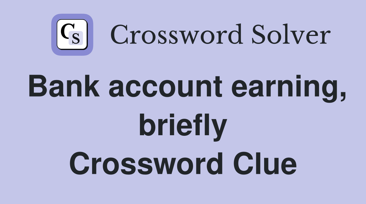 Bank account earning, briefly Crossword Clue