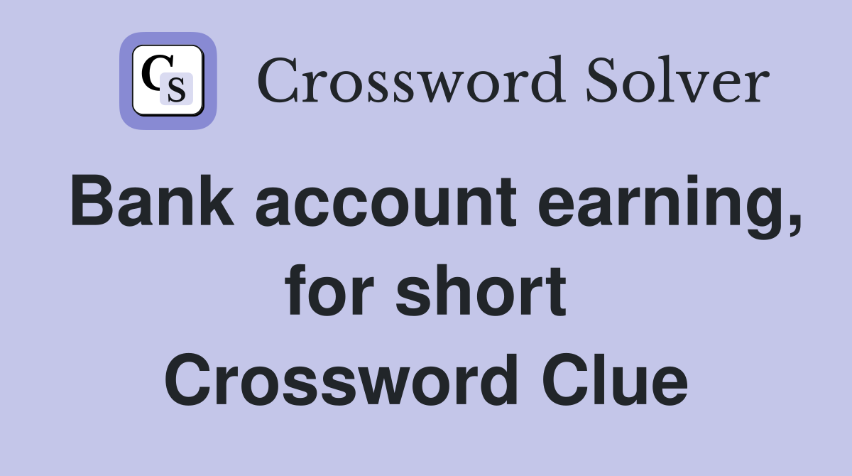 Bank account earning, for short Crossword Clue