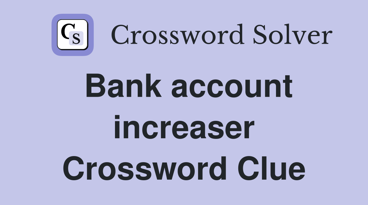 Bank account increaser Crossword Clue