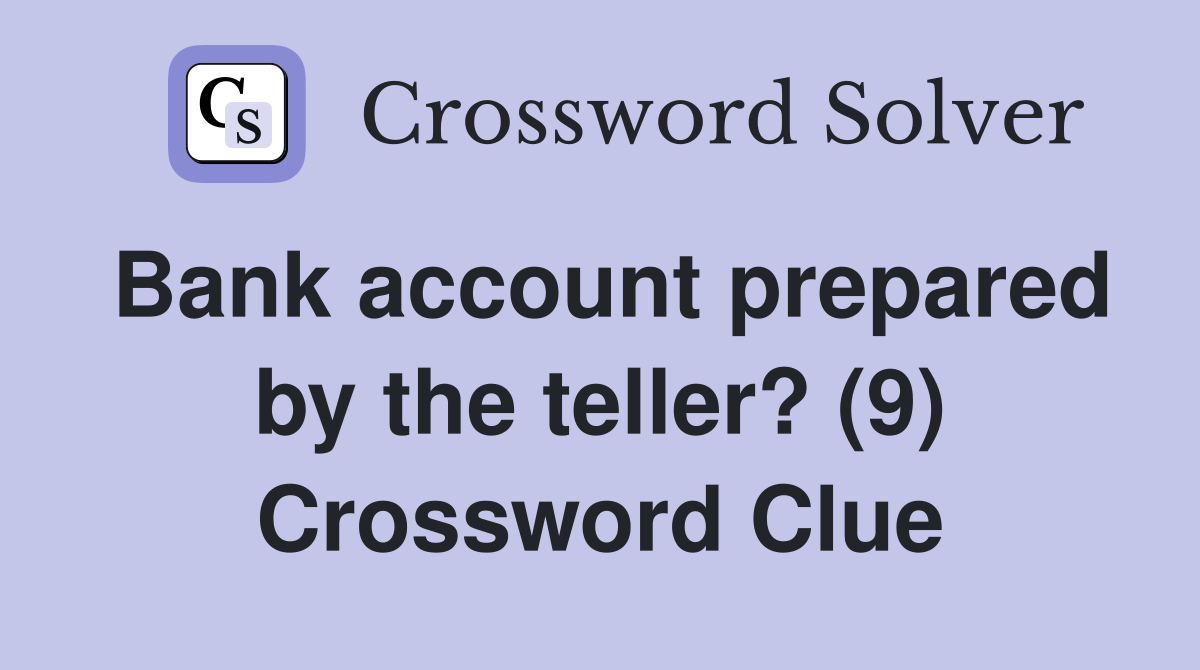 Bank account prepared by the teller? (9) Crossword Clue