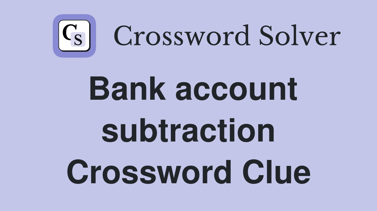 Bank account subtraction Crossword Clue