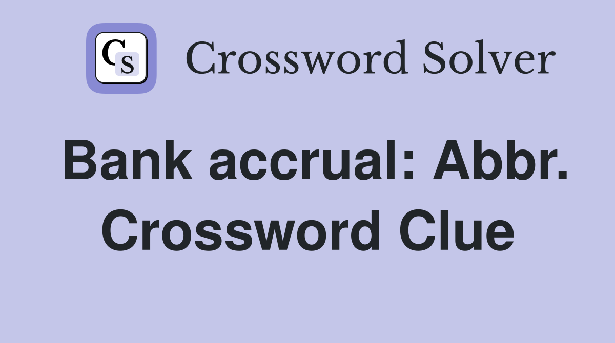 Bank accrual: Abbr. Crossword Clue