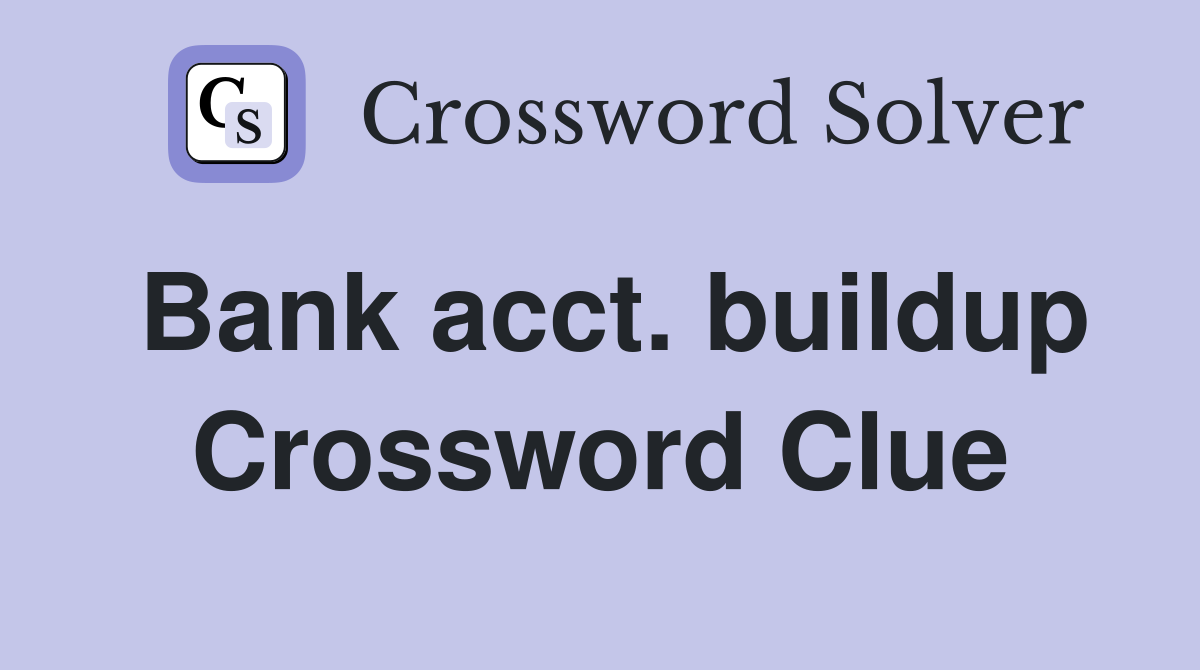 Bank acct. buildup Crossword Clue