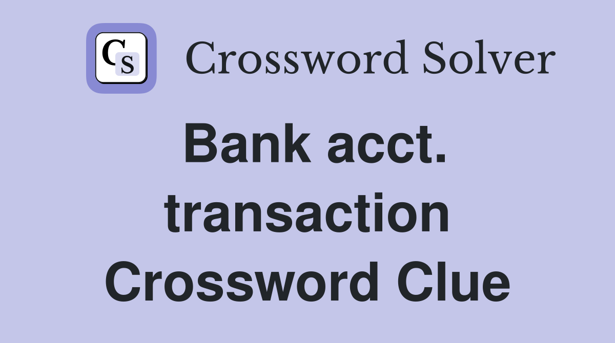 Bank acct. transaction Crossword Clue