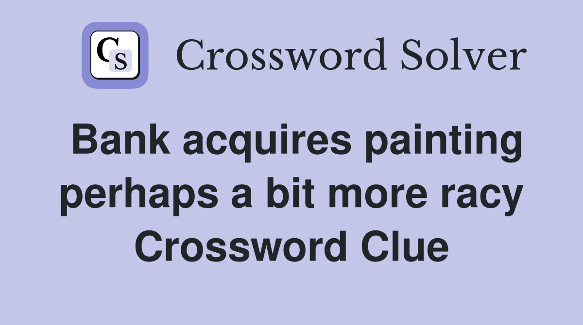 Bank acquires painting perhaps a bit more racy Crossword Clue