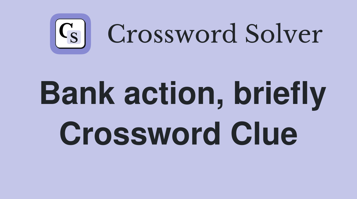 Bank action, briefly Crossword Clue