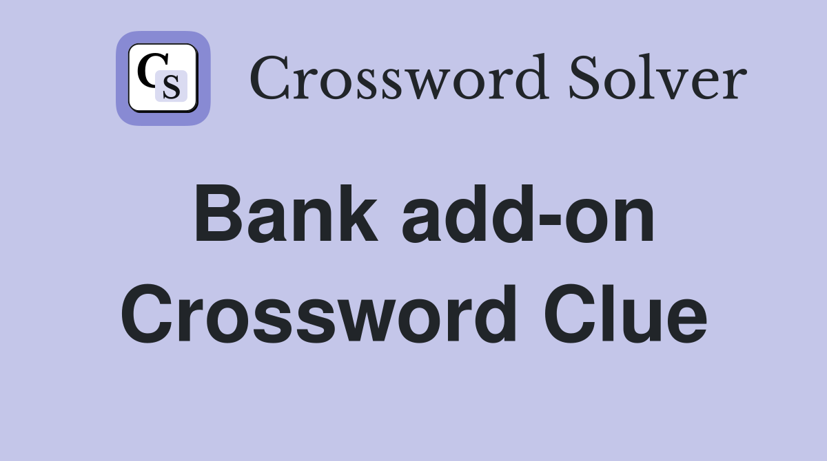 Bank add-on Crossword Clue