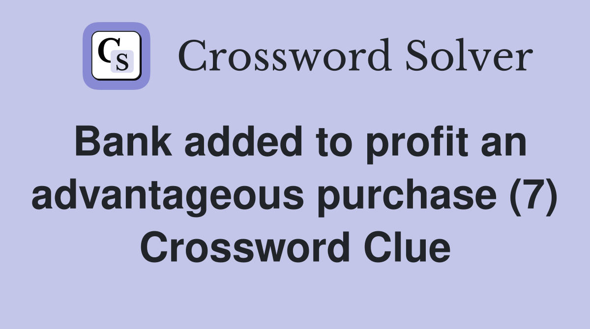 Bank added to profit an advantageous purchase (7) Crossword Clue