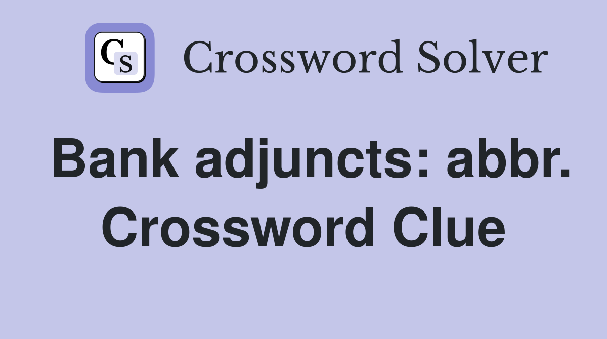 Bank adjuncts: abbr. Crossword Clue
