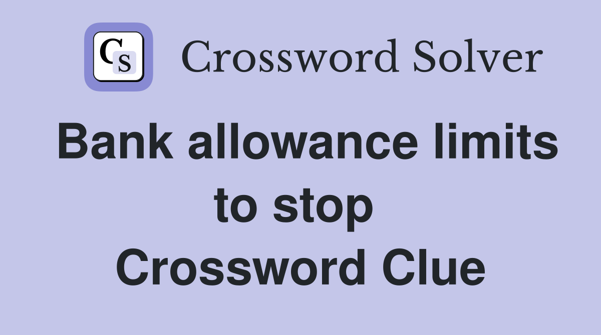 Bank allowance limits to stop  Crossword Clue