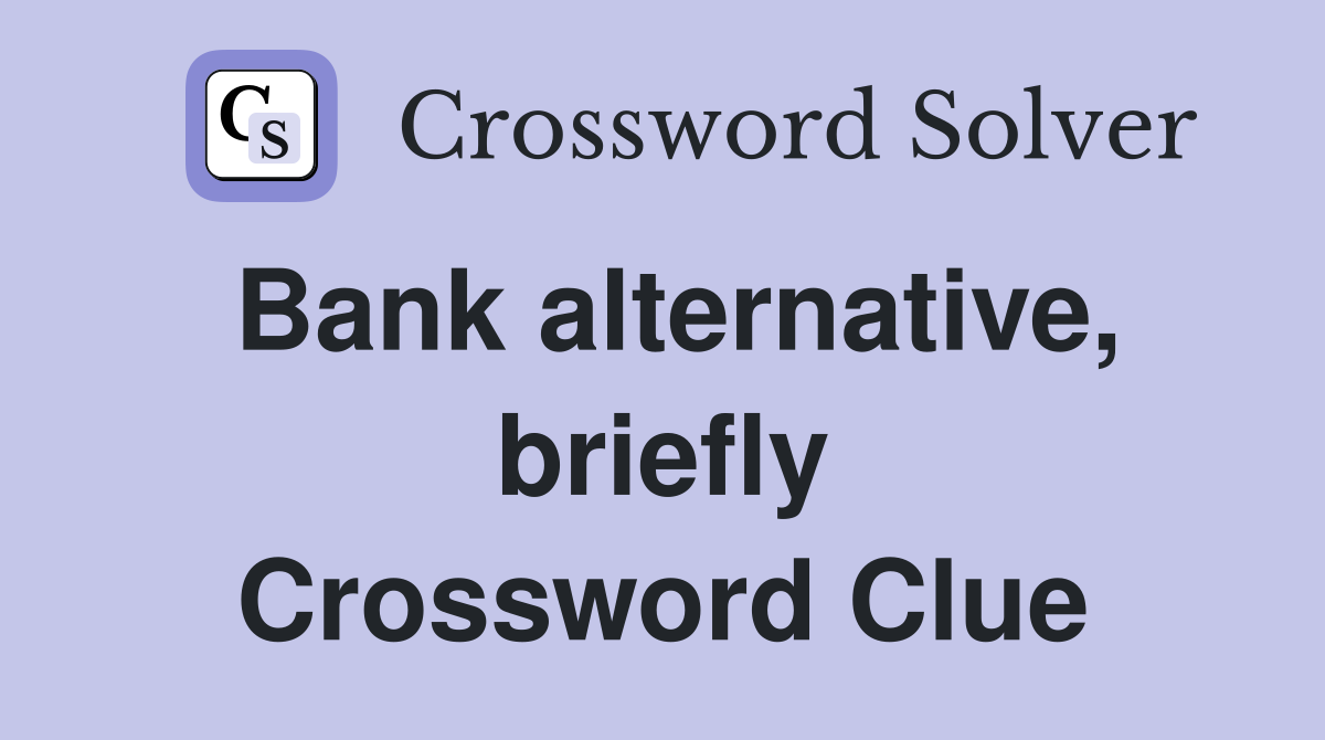 Bank alternative, briefly Crossword Clue
