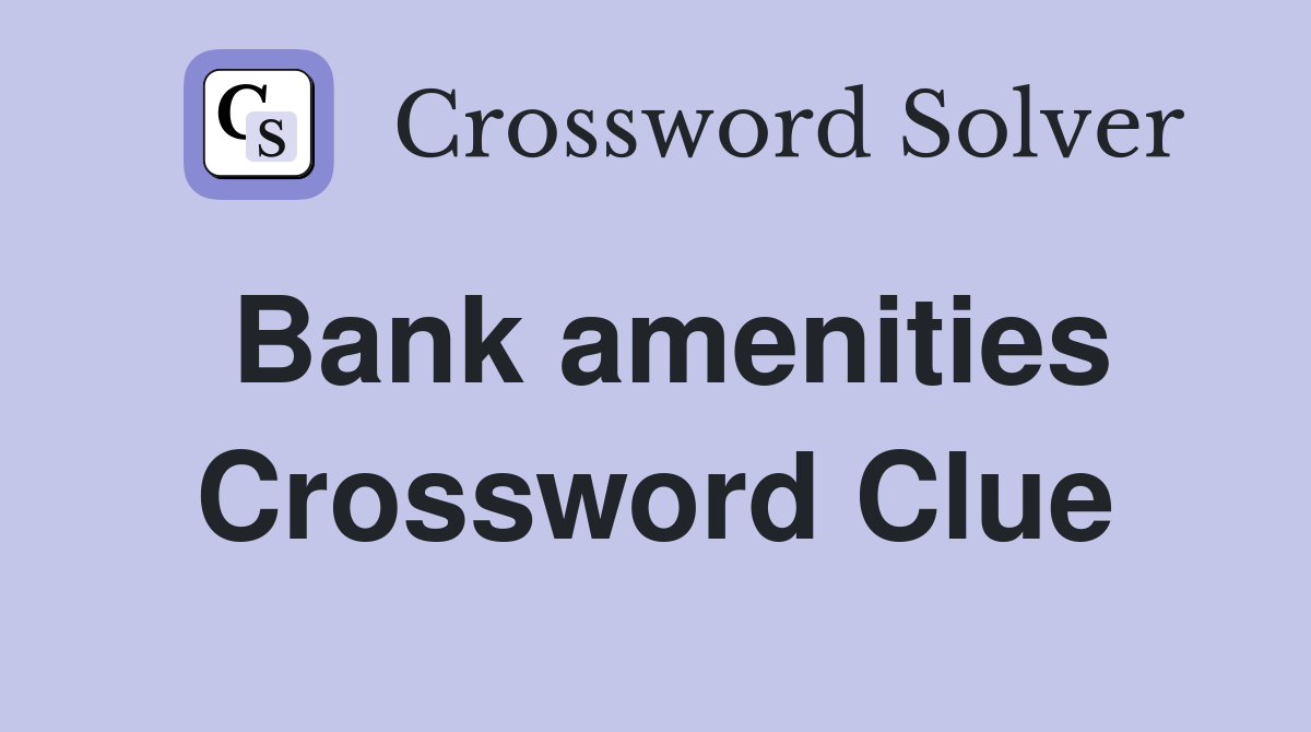 Bank amenities Crossword Clue