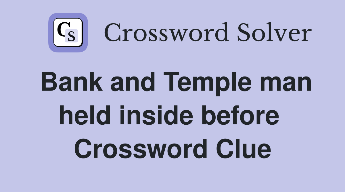 Bank and Temple man held inside before  Crossword Clue