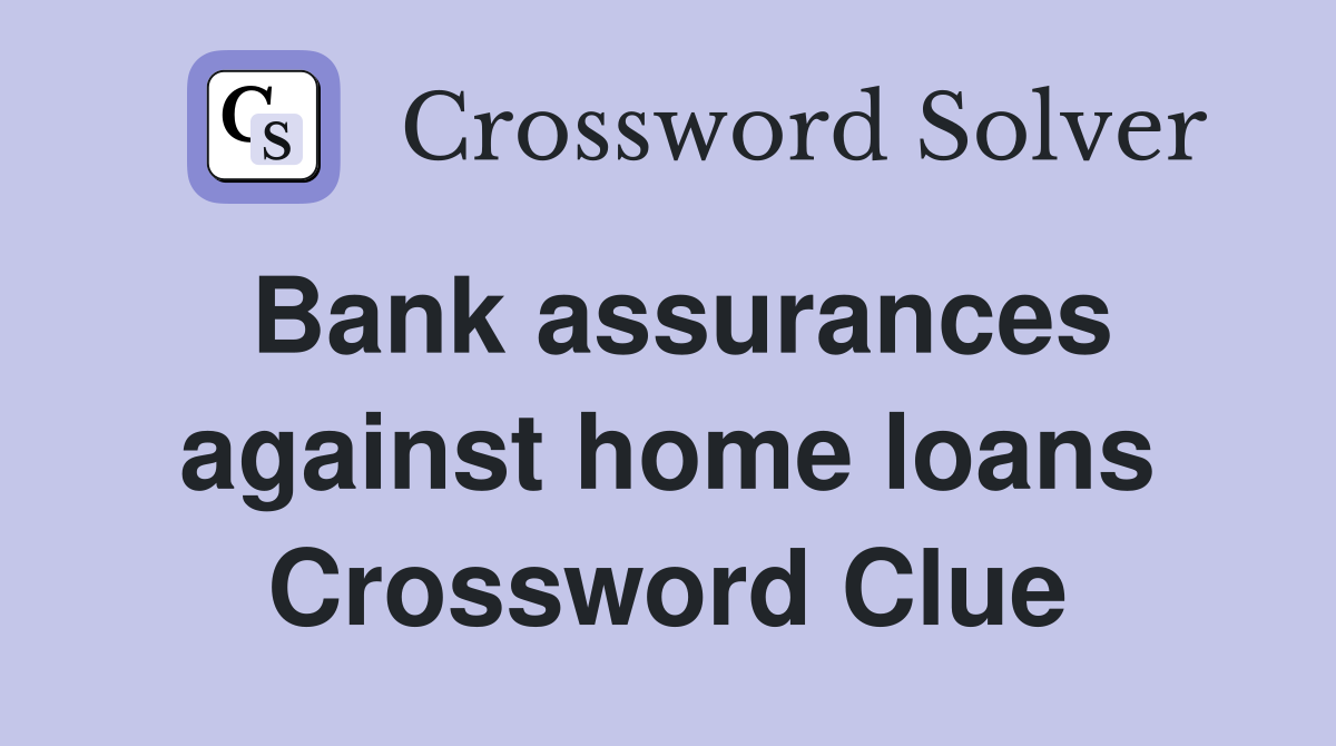 Bank assurances against home loans Crossword Clue