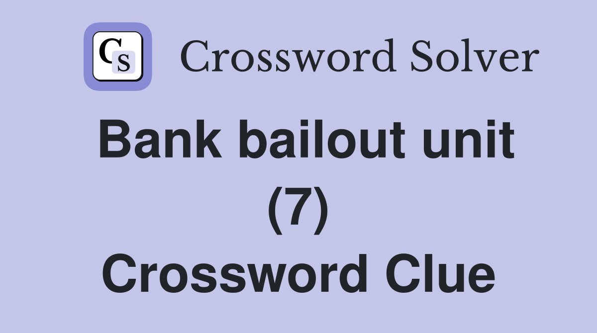 Bank bailout unit (7) Crossword Clue