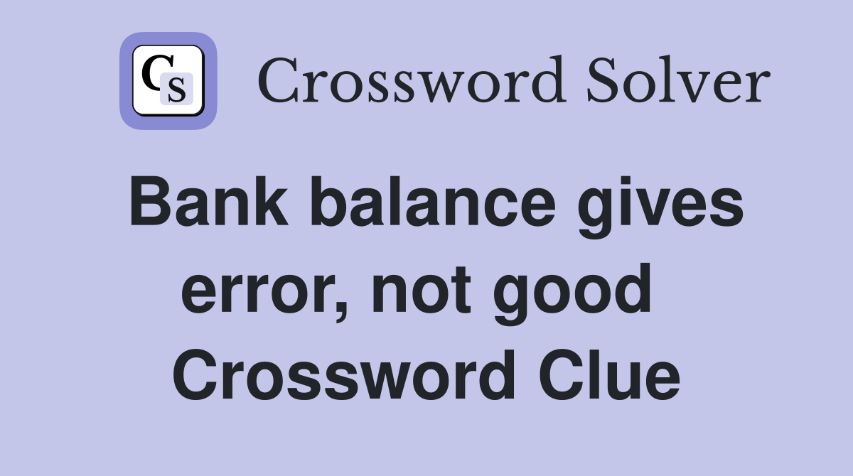 Bank balance gives error, not good  Crossword Clue
