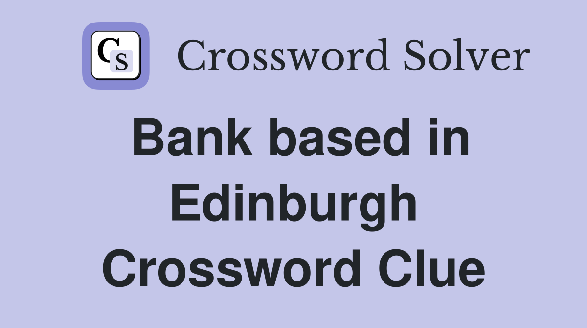 Bank based in Edinburgh Crossword Clue