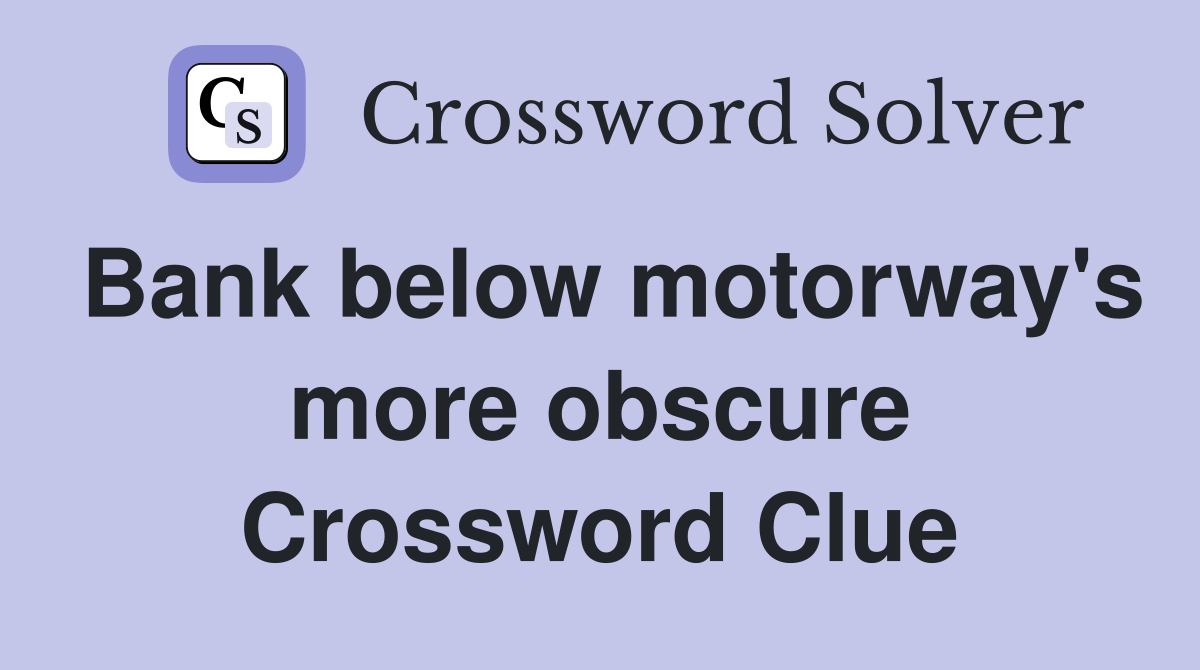 Bank below motorway's more obscure Crossword Clue