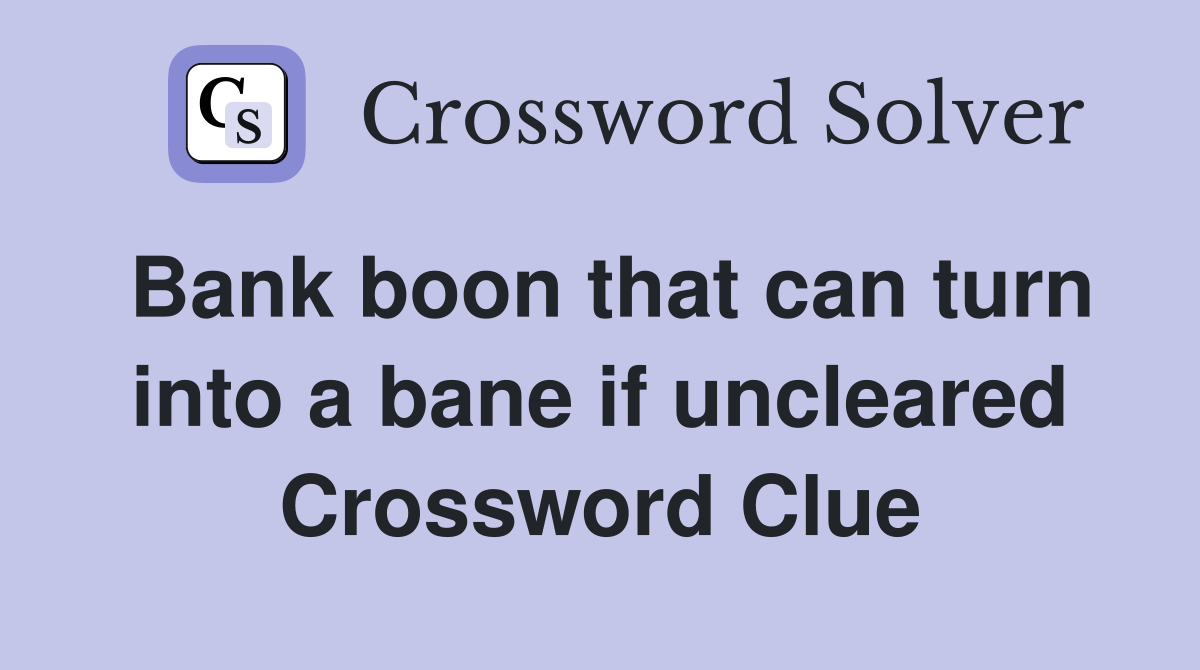 Bank boon that can turn into a bane if uncleared Crossword Clue