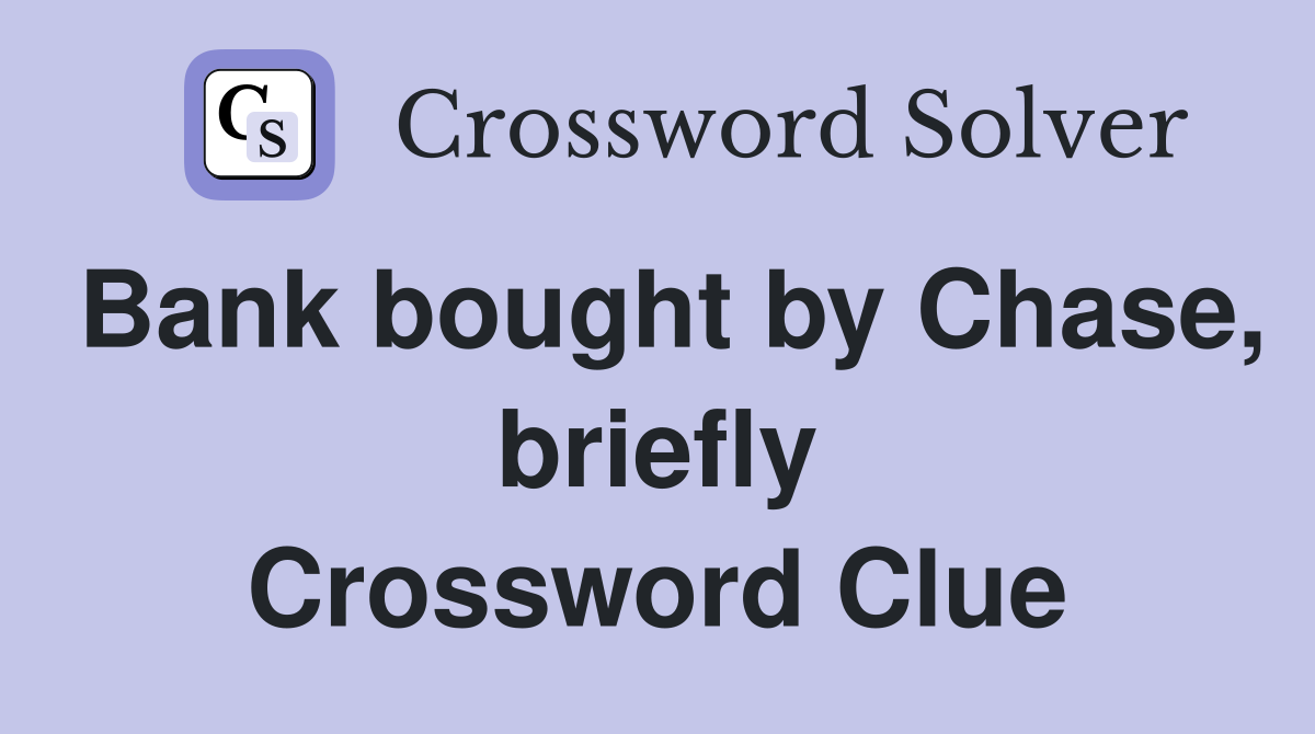 Bank bought by Chase, briefly Crossword Clue