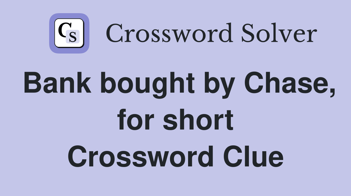 Bank bought by Chase, for short Crossword Clue