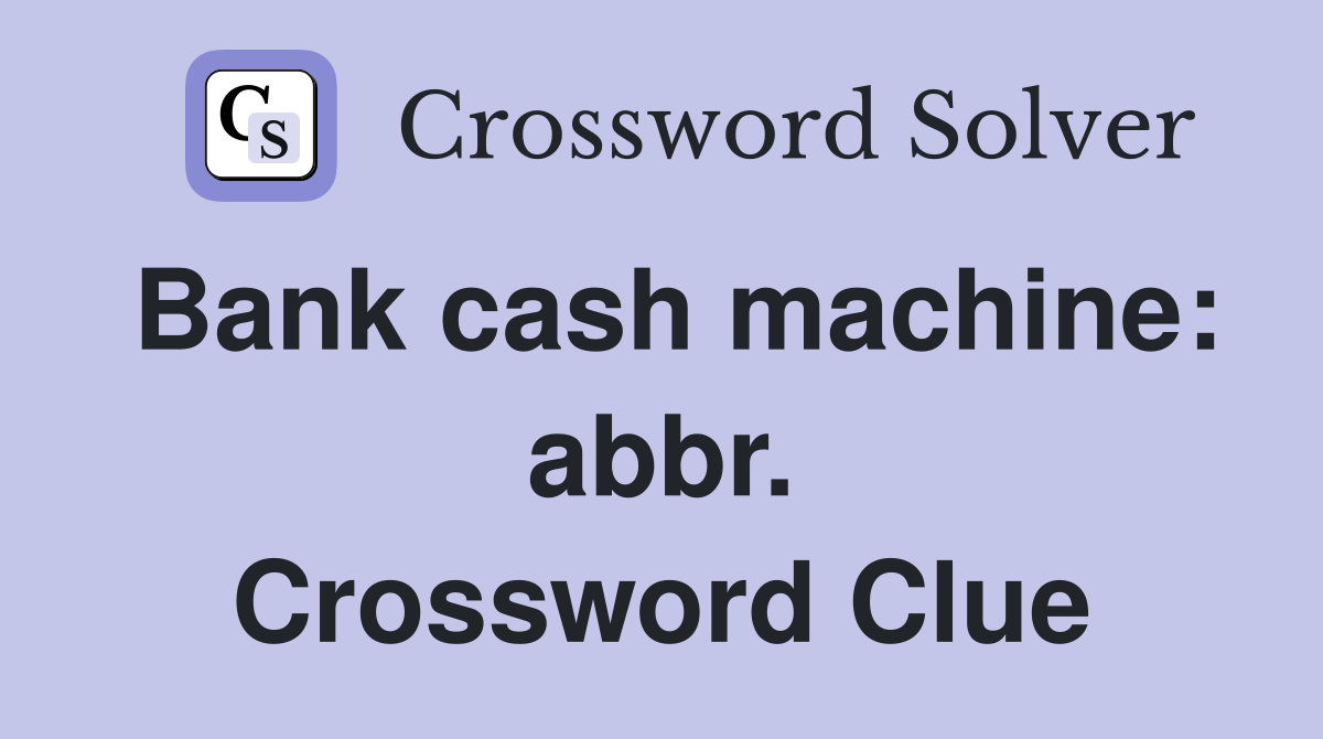 Bank cash machine: abbr. Crossword Clue
