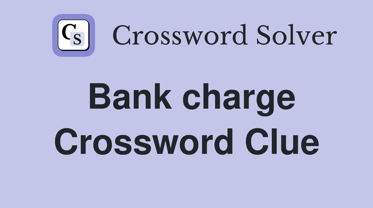 Bank charge Crossword Clue