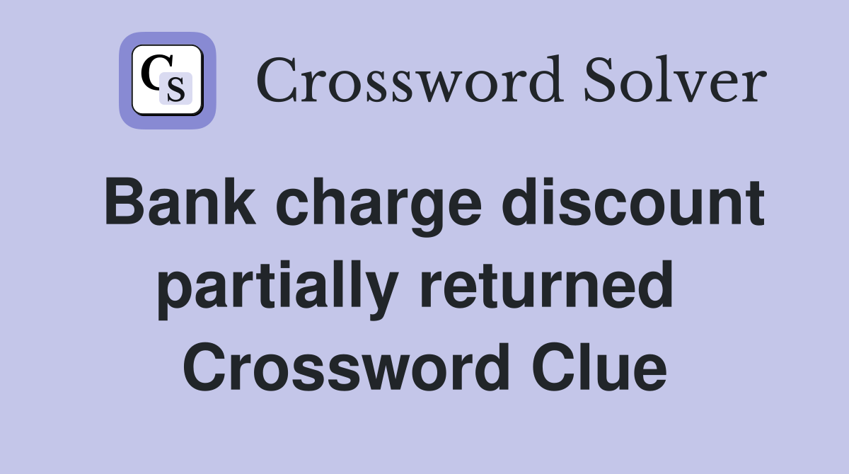 Bank charge discount partially returned  Crossword Clue