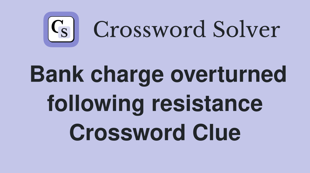 Bank charge overturned following resistance Crossword Clue