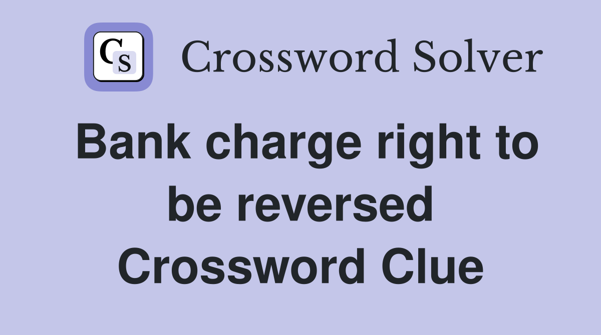 Bank charge right to be reversed Crossword Clue